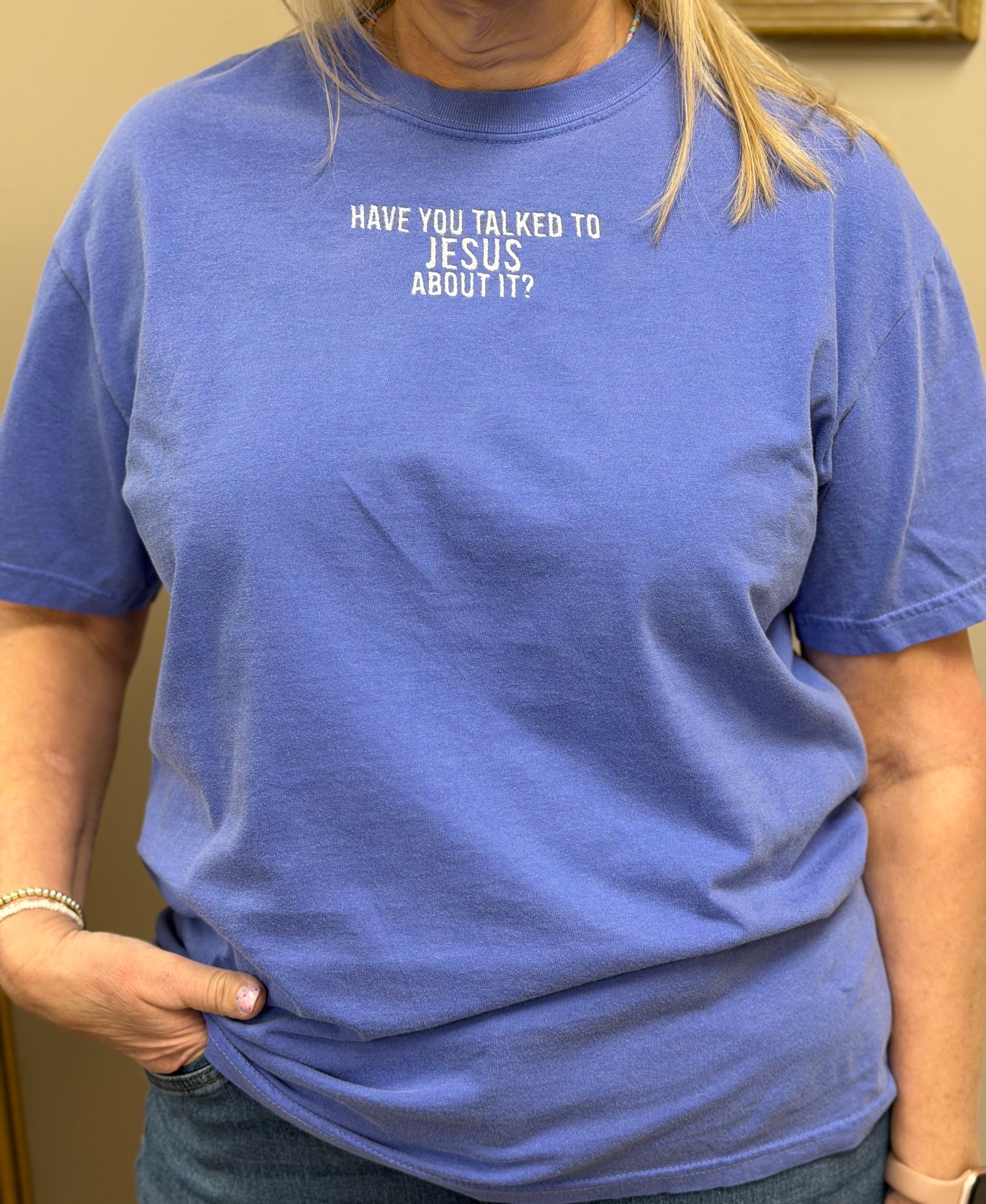 Have You Talked to Jesus About it? Embroidered Tee